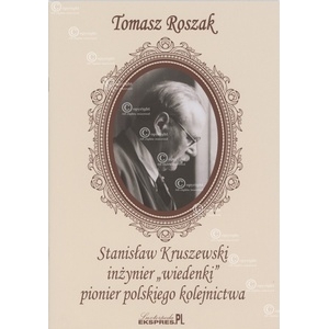 Stanisław Kruszewski inżynier "wiedenki", pionier polskiego kolejnictwa